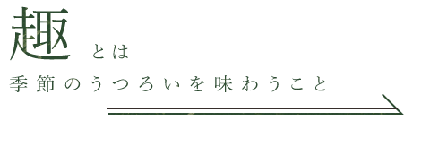 趣とは季節のうつろいを味わうこと